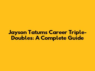 Jayson Tatum's Career Triple-Doubles: A Complete Guide
