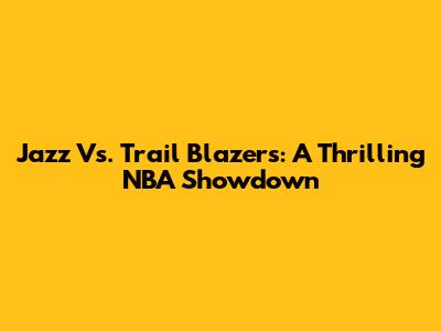 Jazz Vs. Trail Blazers: A Thrilling NBA Showdown