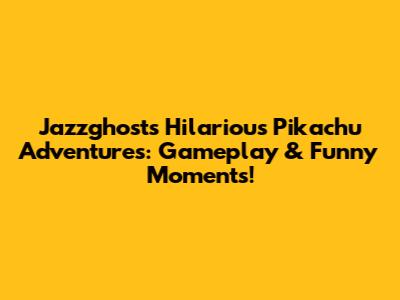 Jazzghost's Hilarious Pikachu Adventures: Gameplay & Funny Moments!