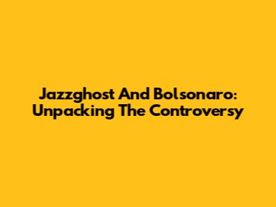 Jazzghost And Bolsonaro: Unpacking The Controversy