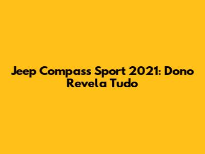 Jeep Compass Sport 2021: Dono Revela Tudo