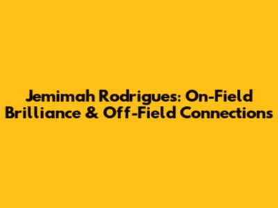Jemimah Rodrigues: On-Field Brilliance & Off-Field Connections