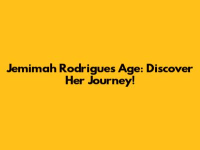 Jemimah Rodrigues Age: Discover Her Journey!
