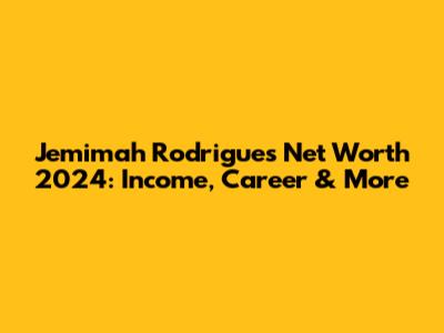 Jemimah Rodrigues Net Worth 2024: Income, Career & More