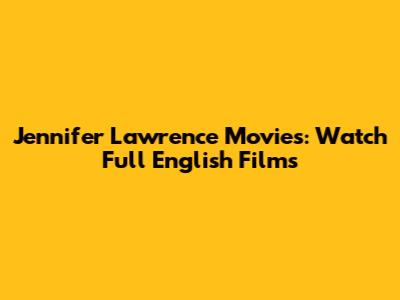 Jennifer Lawrence Movies: Watch Full English Films