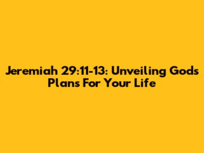Jeremiah 29:11-13: Unveiling God's Plans For Your Life