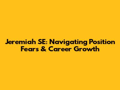 Jeremiah SE: Navigating Position Fears & Career Growth