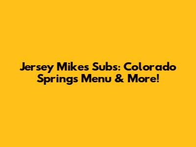 Jersey Mike's Subs: Colorado Springs Menu & More!