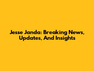 Jesse Janda: Breaking News, Updates, And Insights
