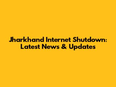Jharkhand Internet Shutdown: Latest News & Updates
