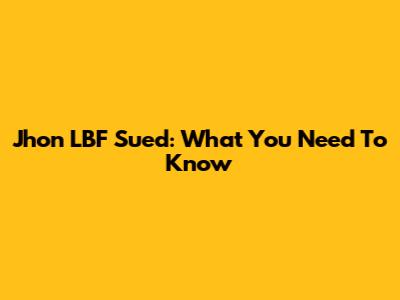 Jhon LBF Sued: What You Need To Know
