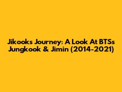 Jikook's Journey: A Look At BTS's Jungkook & Jimin (2014-2021)