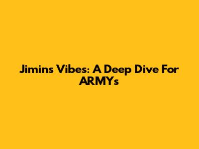 Jimin's Vibes: A Deep Dive For ARMYs