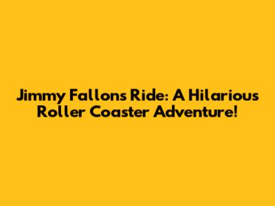 Jimmy Fallon's Ride: A Hilarious Roller Coaster Adventure!