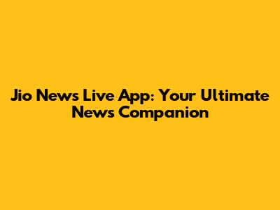 Jio News Live App: Your Ultimate News Companion