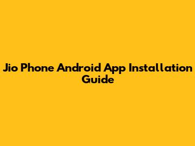 Jio Phone Android App Installation Guide
