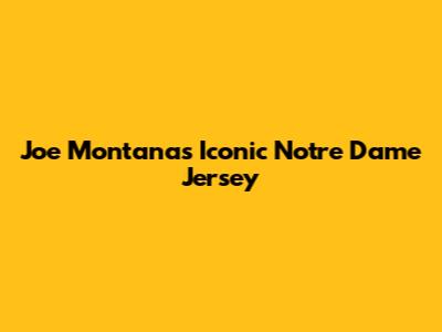 Joe Montana's Iconic Notre Dame Jersey