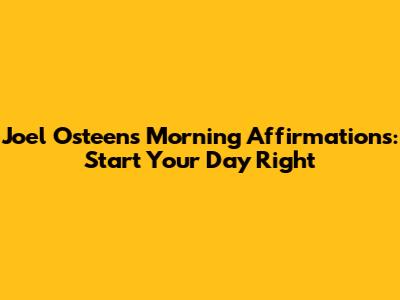 Joel Osteen's Morning Affirmations: Start Your Day Right