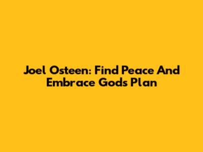 Joel Osteen: Find Peace And Embrace God's Plan