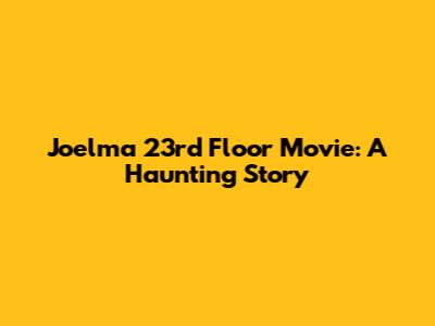 Joelma 23rd Floor Movie: A Haunting Story