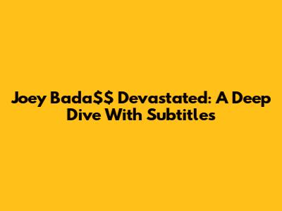 Joey Bada$$ Devastated: A Deep Dive With Subtitles