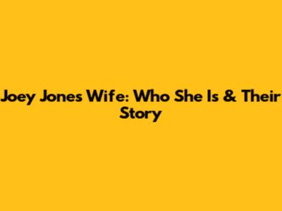 Joey Jones' Wife: Who She Is & Their Story