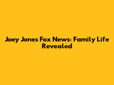 Joey Jones Fox News: Family Life Revealed