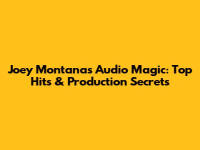 Joey Montana's Audio Magic: Top Hits & Production Secrets