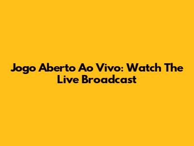 Jogo Aberto Ao Vivo: Watch The Live Broadcast