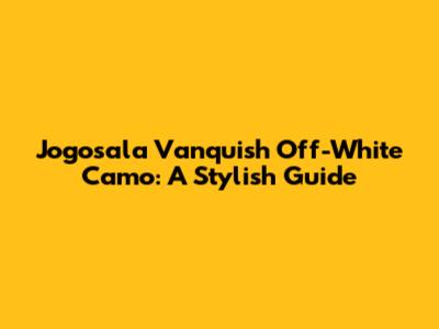 Jogosala Vanquish Off-White Camo: A Stylish Guide