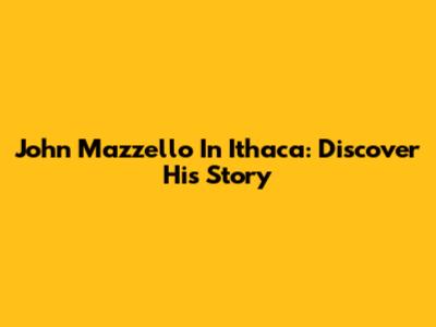 John Mazzello In Ithaca: Discover His Story