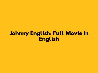 Johnny English: Full Movie In English