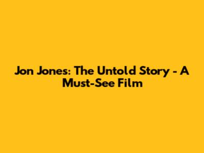 Jon Jones: The Untold Story - A Must-See Film