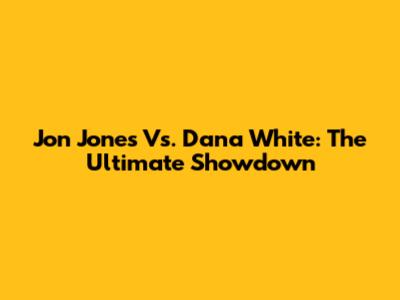 Jon Jones Vs. Dana White: The Ultimate Showdown