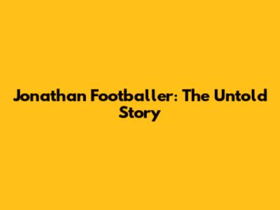 Jonathan Footballer: The Untold Story