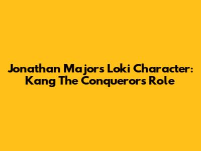 Jonathan Majors Loki Character: Kang The Conqueror's Role