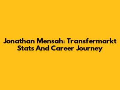 Jonathan Mensah: Transfermarkt Stats And Career Journey