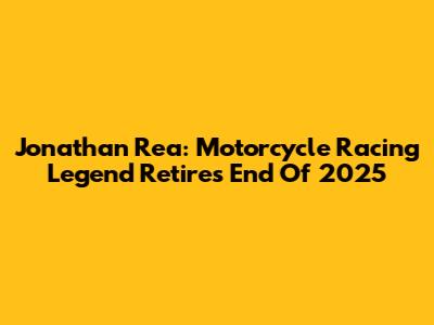 Jonathan Rea: Motorcycle Racing Legend Retires End Of 2025