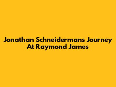 Jonathan Schneiderman's Journey At Raymond James
