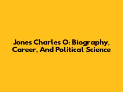Jones Charles O: Biography, Career, And Political Science