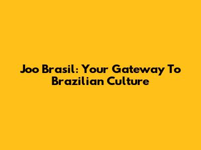 Joo Brasil: Your Gateway To Brazilian Culture