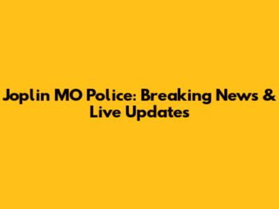 Joplin MO Police: Breaking News & Live Updates