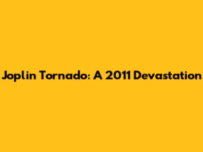 Joplin Tornado: A 2011 Devastation