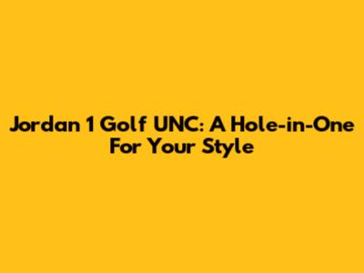 Jordan 1 Golf UNC: A Hole-in-One For Your Style