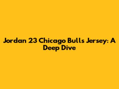 Jordan 23 Chicago Bulls Jersey: A Deep Dive