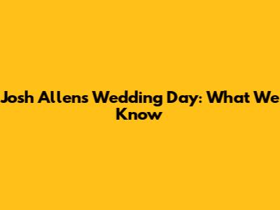 Josh Allen's Wedding Day: What We Know