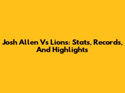 Josh Allen Vs Lions: Stats, Records, And Highlights