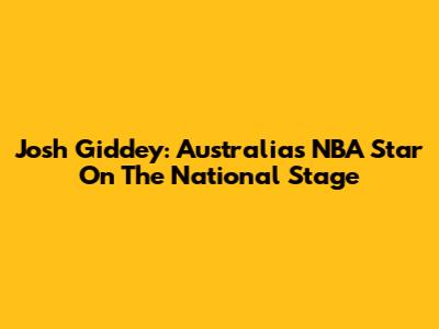 Josh Giddey: Australia's NBA Star On The National Stage
