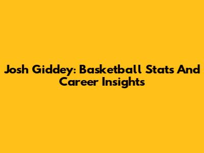 Josh Giddey: Basketball Stats And Career Insights