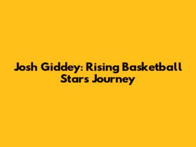 Josh Giddey: Rising Basketball Star's Journey